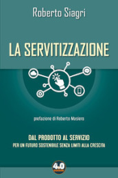 La servitizzazione. Dal prodotto al servizio. Per un futuro sostenibile senza limiti alla crescita