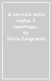 A servizio della realtà. Il reportage narrativo dalla Fallaci a Severgnini