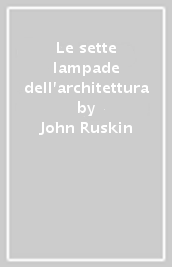 Le sette lampade dell architettura