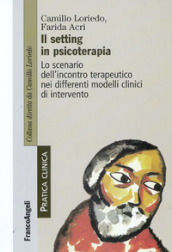 Il setting in psicoterapia. Lo scenario dell incontro terapeutico nei differenti modelli clinici di intervento