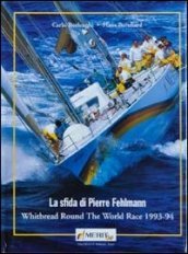 La sfida di Pierre Fehlemann. Whitbread round the world race 1993-1994