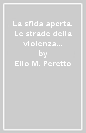 La sfida aperta. Le strade della violenza e della non violenza dalla Bibbia a Lattanzio