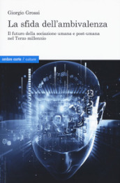 La sfida dell ambivalenza. Il futuro della sociazione umana e postumana nel Terzo millennio