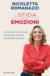 La sfida delle emozioni. Il successo non è solo questione di testa, ma anche di cuore