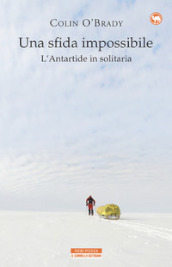 Una sfida impossibile. L Antartide in solitaria