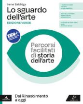 Lo sguardo dell arte. Ediz. verde. Percorsi facilitati di storia dell arte. Dal Rinascimento a oggi. Per le Scuole superiori. Con e-book. Con espansione online