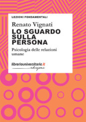 Lo sguardo sulla persona. Psicologia delle relazioni umane