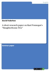 A short research paper on Kurt Vonnegut s  Slaughterhouse Five 