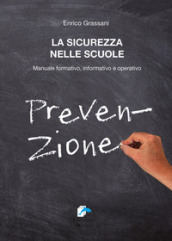 La sicurezza nelle scuole. Manuale formativo informativo e operativo