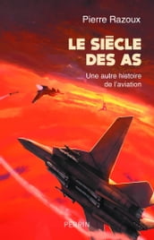 Le siècle des As (1915-1988) - Une autre histoire de l aviation