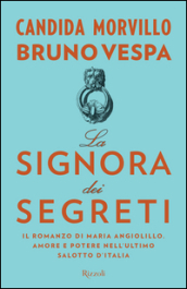 La signora dei segreti. Il romanzo di Maria Angiolillo. Amore e potere nell ultimo salotto d Italia