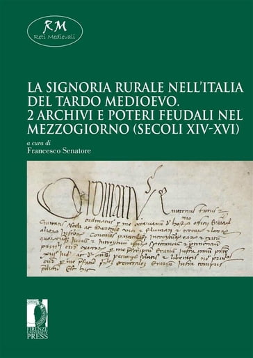 La signoria rurale nell'Italia del tardo medioevo - 2 Archivi e poteri feudali nel Mezzogiorno (secoli XIV-XVI)Firenze University Press2020 - Francesco Senatore