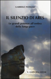 Il silenzio di Ares. Le grandi potenze all ombra della lunga pace