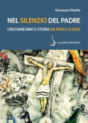 Nel silenzio del Padre. Cristianesimo e storia da Paolo a Gesù