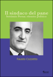 Il sindaco del pane. Settimio Perna. Ritratto politico