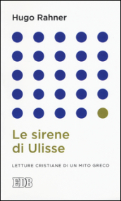 Le sirene di Ulisse. Letture cristiane di un mito greco