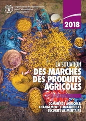 La situation des marchés des produits agricoles 2018: Commerce agricole, changement climatique et sécurité alimentaire