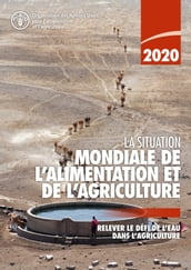 La situation mondiale de l alimentation et de l agriculture 2020: Relever le défi de l eau dans l agriculture
