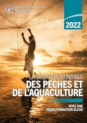 La situation mondiale des pêches et de l aquaculture 2022: Vers une transformation bleue