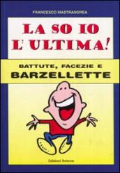 La so io l ultima. Battute, facezie e barzellette