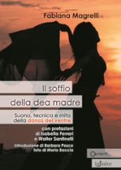 Il soffio della dea madre. Suono, tecnica e mito della danza del ventre