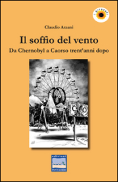 Il soffio del vento. Da Chernobyl a Caorso trent anni dopo