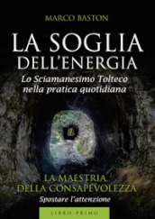 La soglia dell energia. 1: La maestria della consapevolezza