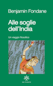 Alle soglie dell India. Un viaggio filosofico. Nuova ediz.