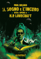 Il sogno e l incubo. Vita e opere di H. P. Lovercraft