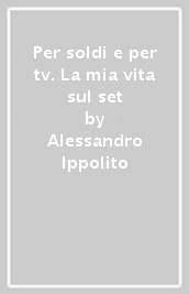 Per soldi e per tv. La mia vita sul set