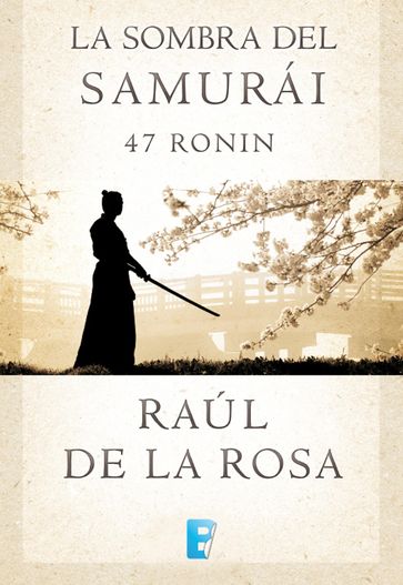 La sombra del samurai. 47 Ronin - Raúl de la Rosa