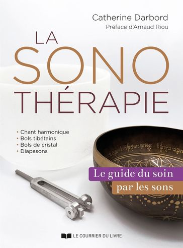 La sonothérapie - Le guide des soins par les sons - CATHERINE DARBORD - Arnaud Riou