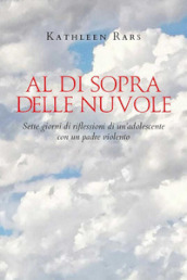 Al di sopra delle nuvole. Sette giorni di riflessioni di un adolescente con un padre violento