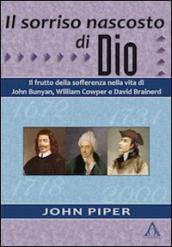 Il sorriso nascosto di Dio. Il frutto della sofferenza nella vita di John Bunyan, William Cowper e David Brainerd