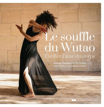 Le souffle du Wutao - Eveiller l'âme du corps - Imanou Risselard - Pol Charoy - Delphine Lhuillier - Anne Ghesquière - Miriam Gablier