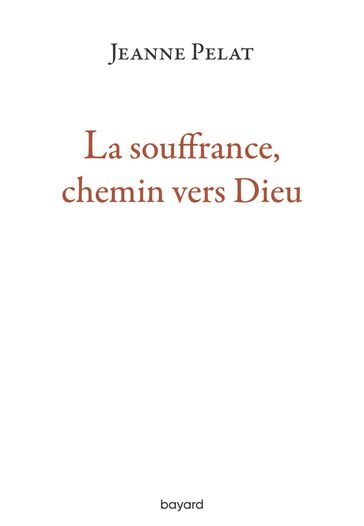 La souffrance, chemin vers Dieu - Jeanne Pelat