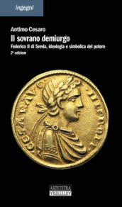 Il sovrano demiurgo. Federico II, ideologia e simbolica del potere. Ediz. ampliata