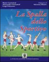 La spalla dello sportivo. Anatomia e fisiologia della spalla, le disfunzioni da stress atletico (gesto «overhead») e il loro trattamento riabilitativo