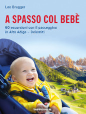 A spasso col bebè. 60 escursioni con il passeggino in Alto Adige-Dolomiti