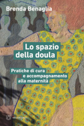 Lo spazio della doula. Pratiche di cura e accompagnamento alla maternità