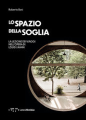 Lo spazio della soglia. La lezione dei viaggi nell opera di Louis I. Kahn