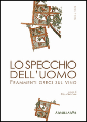 Lo specchio dell uomo. Frammenti greci sul vino. Ediz. multilingue