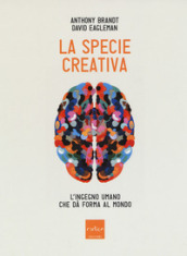 La specie creativa. L ingegno umano che dà forma al mondo