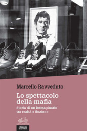 Lo spettacolo della mafia. Storia di un immaginario tra realtà e finzione