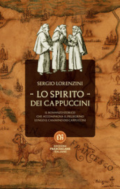 Lo spirito dei Cappuccini. Il romanzo storico che accompagna il pellegrino lungo il Cammino dei Cappuccini