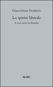 Lo spirito liberale. A cosa serve la filosofia