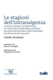 Le stagioni dell intransigenza. Il Partito Popolare di Luigi Sturzo, la «terza forza di ispirazione cristiana» alla prova del fascimo e del bolscevismo nel Piemonte del 1919-1926