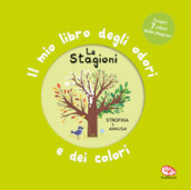 Le stagioni. Il mio libro degli odori e dei colori. Ediz. illustrata