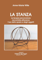 La stanza. La terapia psicomotoria raccontata attraverso l uso dello spazio e degli oggetti. Nuova ediz.