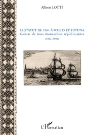 Le statut de 1961 à Wallis et Futuna: Genèse de trois monarchies républicaines (1961-1991)